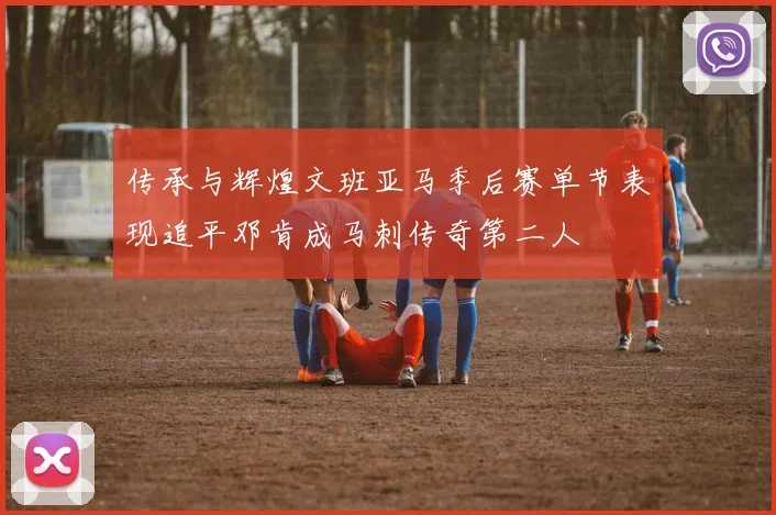 传承与辉煌文班亚马季后赛单节表现追平邓肯成马刺传奇第二人